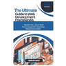 The Ultimate Guide to Web Development Frameworks: Master the Latest Web Technologies for Building Responsive Sites