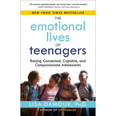 The Emotional Lives of Teenagers: Raising Connected, Capable, and Compassionate Adolescents