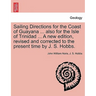 Sailing Directions for the Coast of Guayana ... Also for the Isle of Trinidad ... a New Edition, Revised and Corrected to the Present Time by J. S. Ho