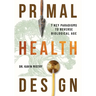 Primal Health Design: 7 Key Paradigms to Reverse Biological Age