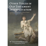 Other Voices in Old Testament Interpretation: Untraditional Explanations of Selected Popular Old Testament Texts and Topics