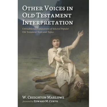 Other Voices in Old Testament Interpretation: Untraditional Explanations of Selected Popular Old Testament Texts and Topics