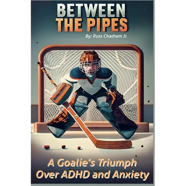 Between the Pipes: A Goalies Triumph Over ADHD and Anxiety