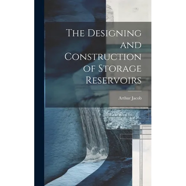 The Designing and Construction of Storage Reservoirs