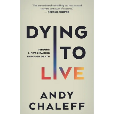 Dying to Live: Finding Life's Meaning Through Death