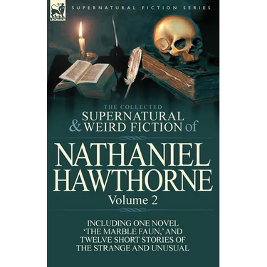 The Collected Supernatural and Weird Fiction of Nathaniel Hawthorne: Volume 2-Including One Novel 'The Marble Faun, ' and Twelve Short Stories of the