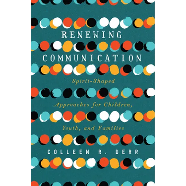 Renewing Communication: Spirit-Shaped Approaches for Children, Youth, and Families