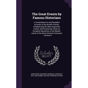 The Great Events by Famous Historians: A Comprehensive and Readable Account of the World's History, Emphasizing the More Important Events, and Present