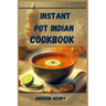 Instant Pot Indian Cookbook: Authentic Indian Flavors Made Effortless with Your Instant Pot (2024)