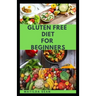 Gluten Free Diet for Beginners: A delicious delicacy meal guides and recipes for gluten-free diet consumers