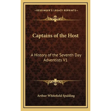 Captains of the Host: A History of the Seventh Day Adventists V1
