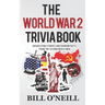 The World War 2 Trivia Book: Interesting Stories and Random Facts from the Second World War