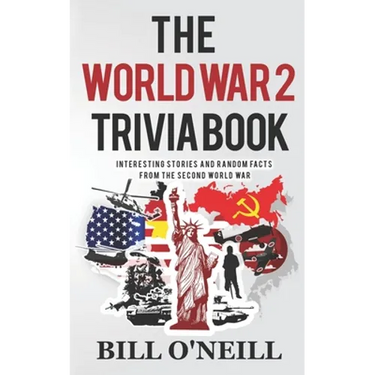 The World War 2 Trivia Book: Interesting Stories and Random Facts from the Second World War
