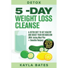 Detox: 5-Day Weight Loss Cleanse & Detox Diet to Get Healthy And Boost Your Metabolism (With Juicing Meal Plan + Smoothie Recipes)