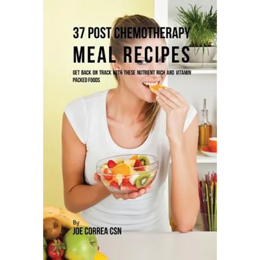 37 Post Chemotherapy Meal Recipes: Get Back On Track with These Nutrient Rich and Vitamin Packed Foods