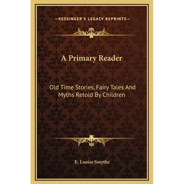 A Primary Reader: Old Time Stories, Fairy Tales And Myths Retold By Children