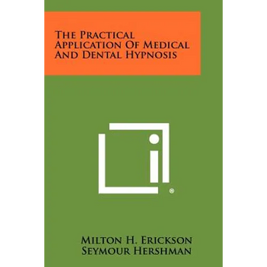 The Practical Application Of Medical And Dental Hypnosis