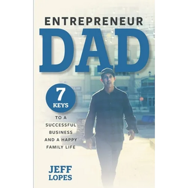 Entrepreneur Dad: 7 Keys to a Successful Business and a Happy Family Life