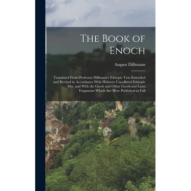 The Book of Enoch: Translated From Professor Dillmann's Ethiopic Text Emended and Revised in Accordance With Hitherto Uncollated Ethiopic mss. and Wit