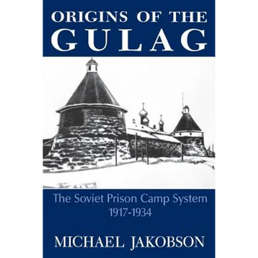Origins of the Gulag: The Soviet Prison Camp System, 1917-1934