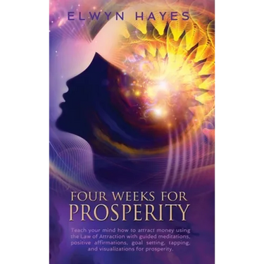 Four Weeks For Prosperity: Teach your mind how to attract money using the Law of Attraction with guided meditations, positive affirmations, goal