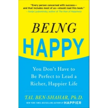 Being Happy: You Don't Have to Be Perfect to Lead a Richer, Happier Life: You Don't Have to Be Perfect to Lead a Richer, Happier Life