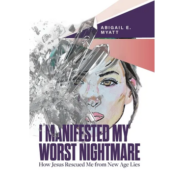 I Manifested My Worst Nightmare: How Jesus Rescued Me from New Age Lies