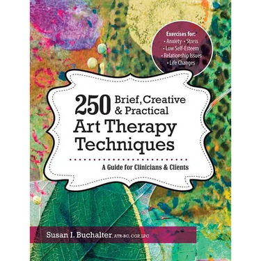 250 Brief, Creative & Practical Art Therapy Techniques: A Guide for Clinicians and Clients
