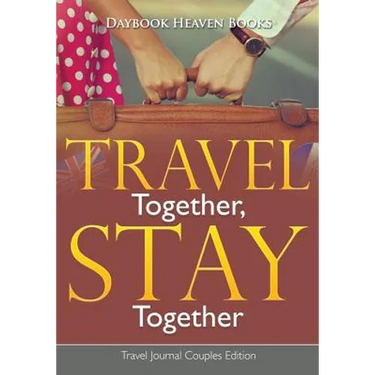 Travel Together, Stay Together. Travel Journal Couples Edition