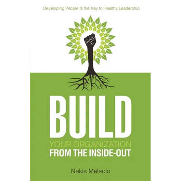 Build Your Organization from the Inside-Out: Developing People Is the Key to Healthy Leadership