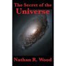 The Secret of the Universe: Science, Faith, and the Hidden Order of Creation