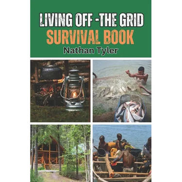 Living Off-The Grid Survival Book: Your Ultimate Survival Guide