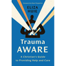 Trauma Aware: A Christian's Guide to Providing Help and Care