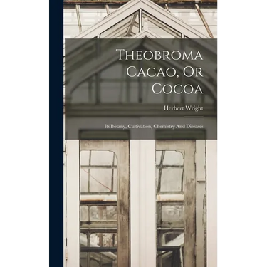 Theobroma Cacao, Or Cocoa: Its Botany, Cultivation, Chemistry And Diseases