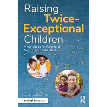 Raising Twice-Exceptional Children: A Handbook for Parents of Neurodivergent Gifted Kids