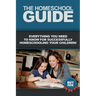The Homeschool Guide: Everything you need to know for successfully homeschooling your children!
