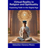 Virtual Reality in Religion and Spirituality: Exploring Faith in the Digital Age