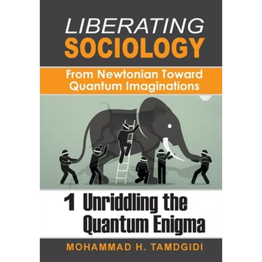 Liberating Sociology: From Newtonian Toward Quantum Imaginations: Volume 1: Unriddling the Quantum Enigma