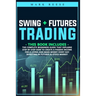 Swing + Futures trading: The complete beginners guide that explains step by step how to create a passive income for a living and make money eve
