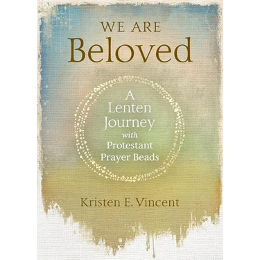 We Are Beloved: A Lenten Journey with Protestant Prayer Beads