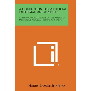 A Correction for Artificial Deformation of Skulls: Anthropological Papers of the American Museum of Natural History, V30, Part 1
