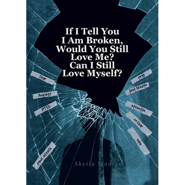 If I Tell You I Am Broken, Would You Still Love Me? Can I Still Love Myself?