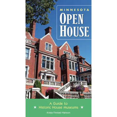 Minnesota Open House: A Guide to Historic House Museums