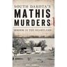 South Dakota's Mathis Murders: Horror in the Heartland