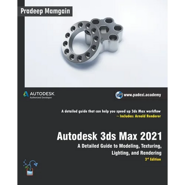 Autodesk 3ds Max 2021: A Detailed Guide to Modeling, Texturing, Lighting, and Rendering, 3rd Edition