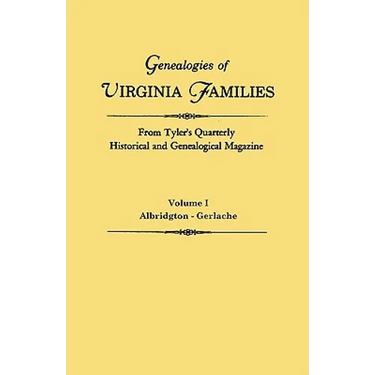 Genealogies of Virginia Families from Tyler's Quarterly Historical and Genealogical Magazine. in Four Volumes. Volume I: Albridgton - Gerlache