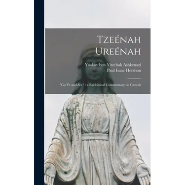 Tzeénah Ureénah: "Go Ye and See" a Rabbinical Commentary on Genesis