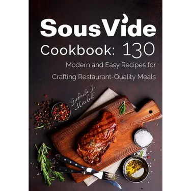 Sous Vide Cookbook: 130 Modern & Easy Recipes for Crafting Restaurant-Quality Meals