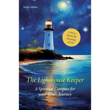 The Lighthouse Keeper - A Spiritual Compass for Your Soul's Journey: A Story About the Meaning of Life