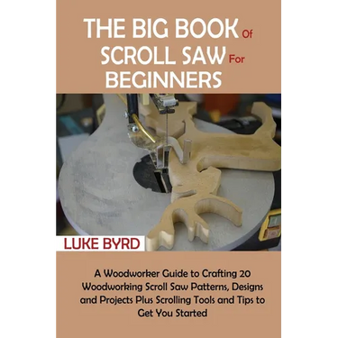 The Big Book of Scroll Saw for Beginners: A Woodworker Guide to Crafting 20 Woodworking Scroll Saw Patterns, Designs and Projects Plus Scrolling Tools
